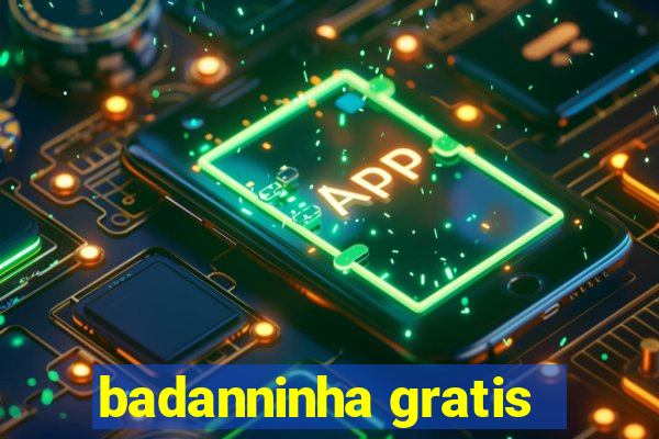 badanninha gratis